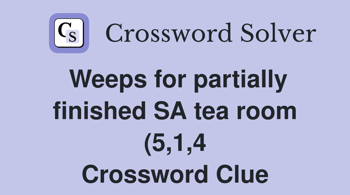 Weeps for partially finished SA tea room (5 1 4) Crossword Clue Weeps for partially finished SA tea room (5 1 4) Crossword Clue