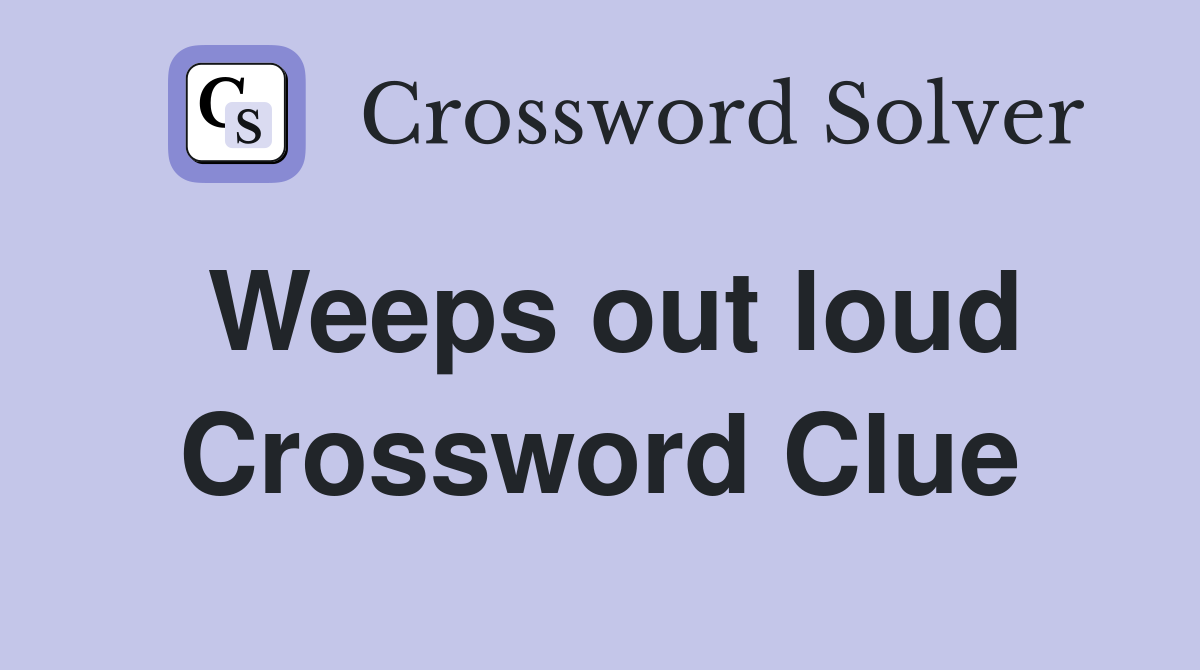 Weeps out loud Crossword Clue