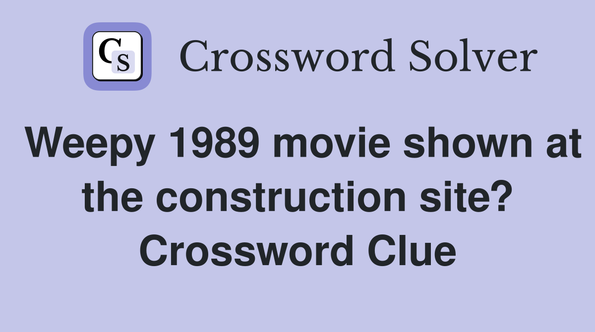 Weepy 1989 movie shown at the construction site? Crossword Clue
