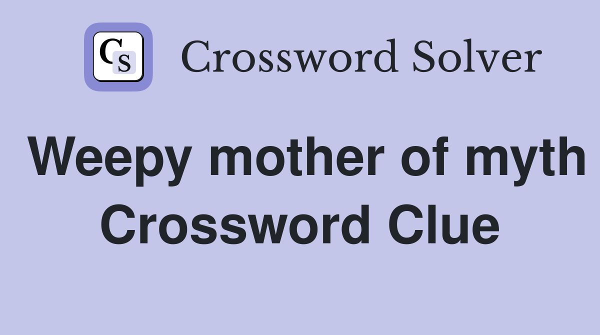 Weepy mother of myth Crossword Clue