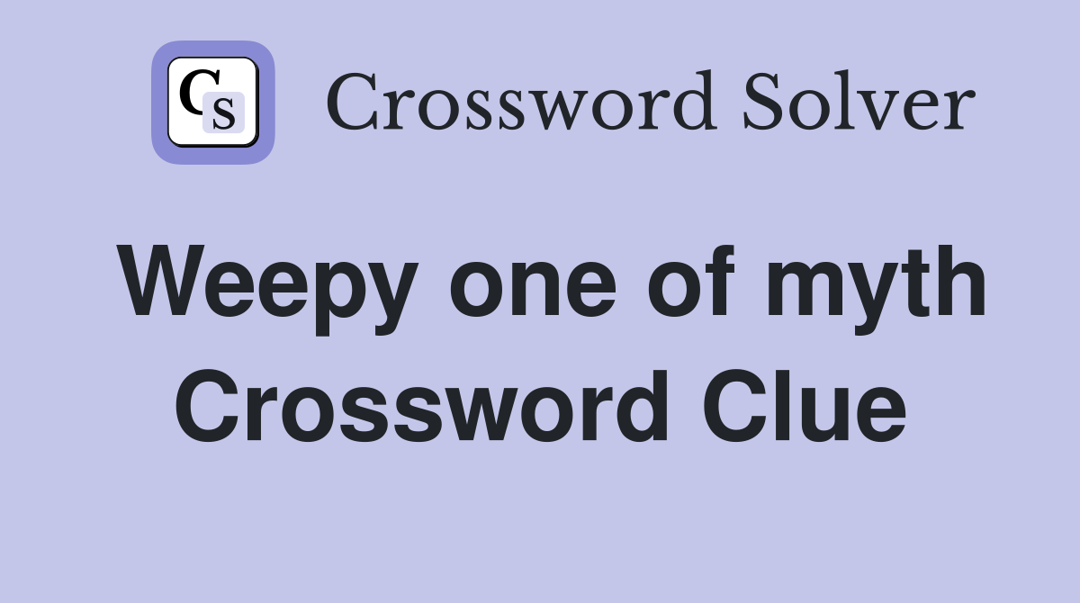 Weepy one of myth Crossword Clue