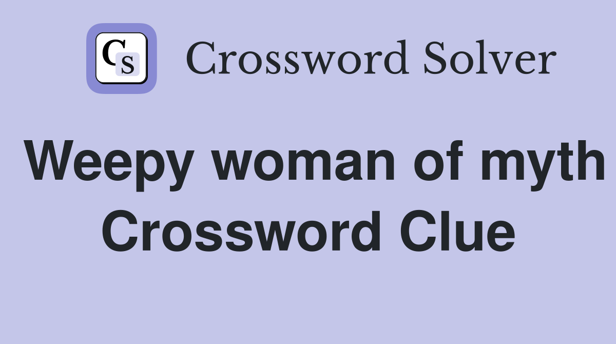Weepy woman of myth Crossword Clue