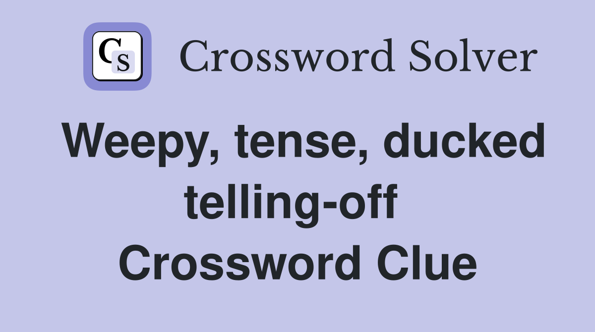 Weepy, tense, ducked telling-off  Crossword Clue