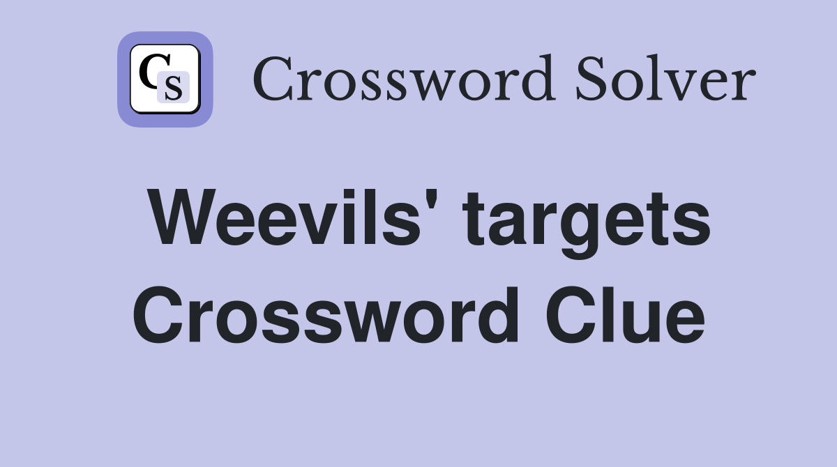 Weevils' targets Crossword Clue