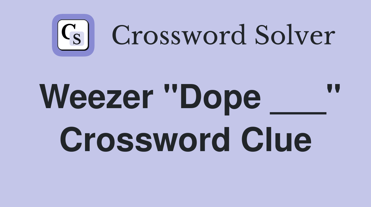 Weezer "Dope ___" Crossword Clue