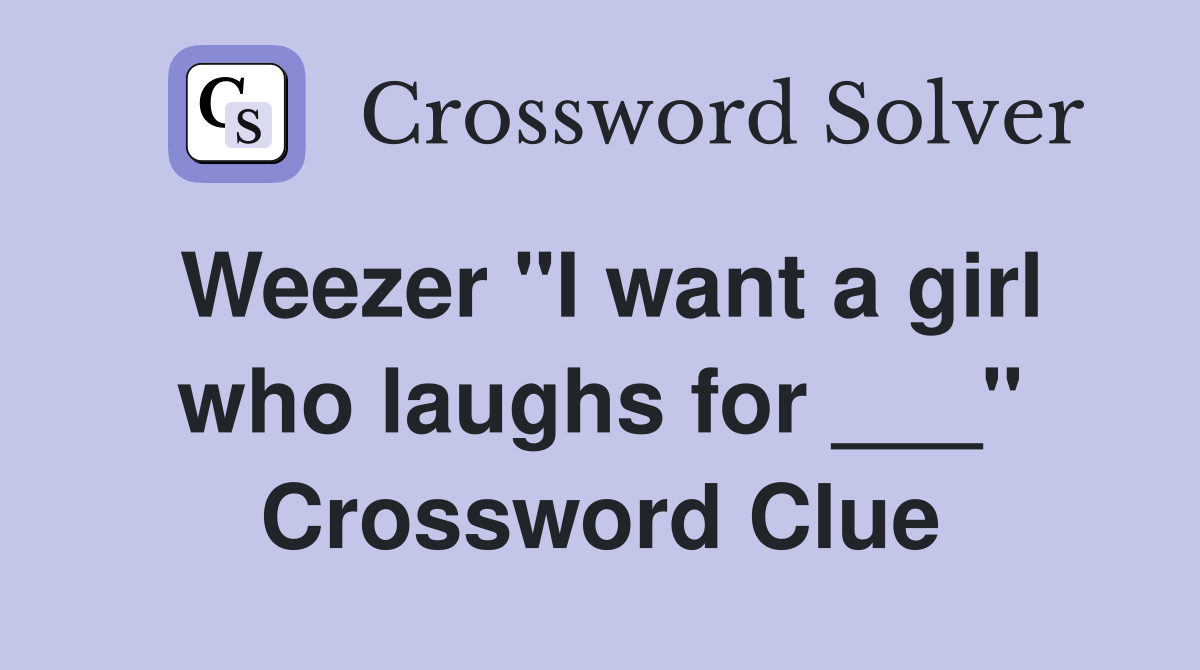 Weezer "I want a girl who laughs for ___" Crossword Clue