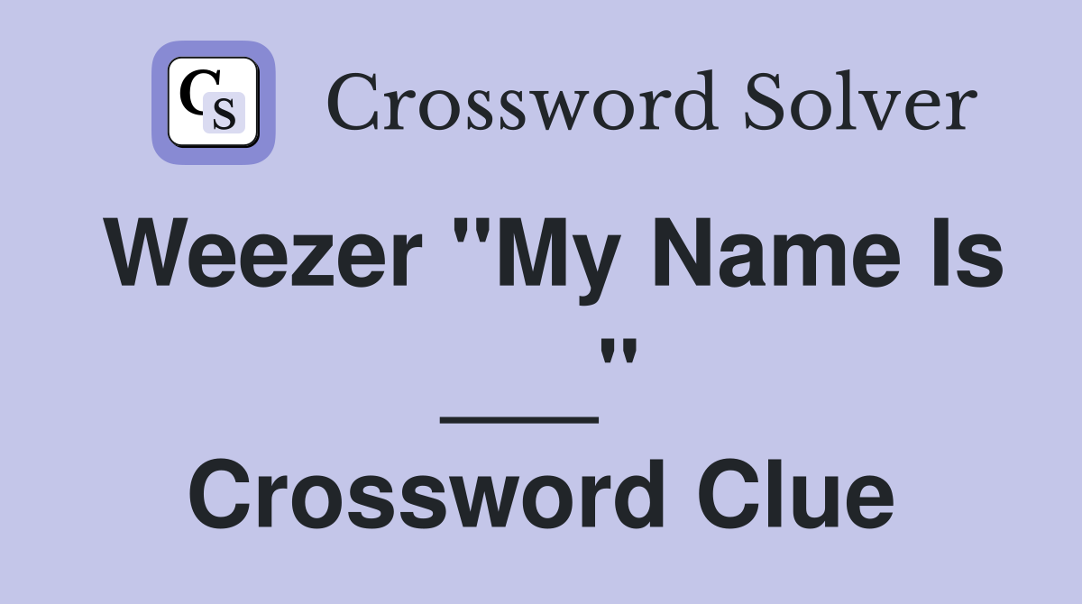 Weezer "My Name Is ___" Crossword Clue