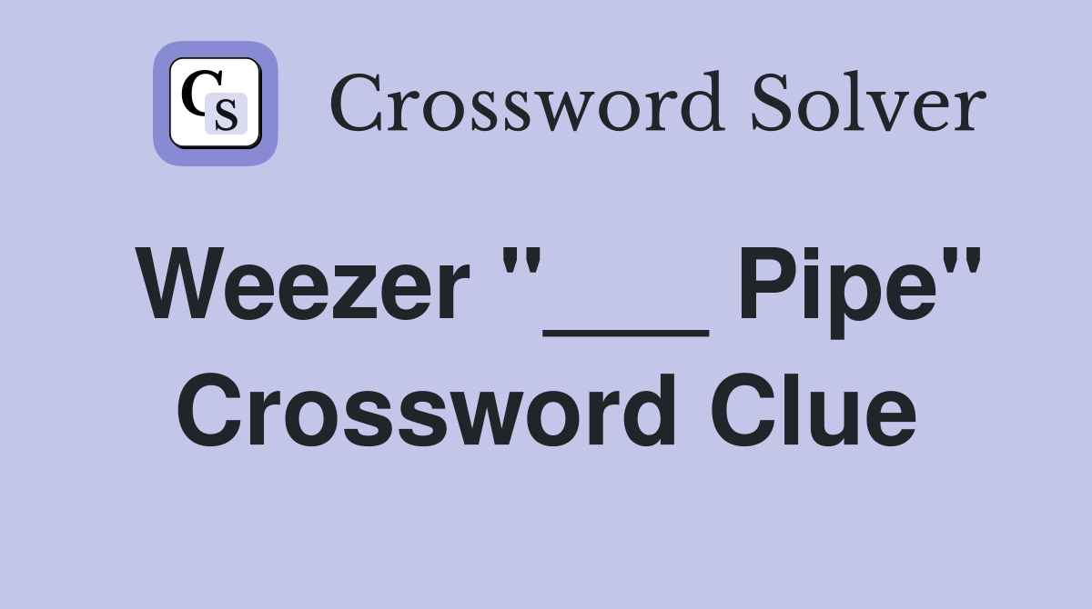 Weezer "___ Pipe" Crossword Clue