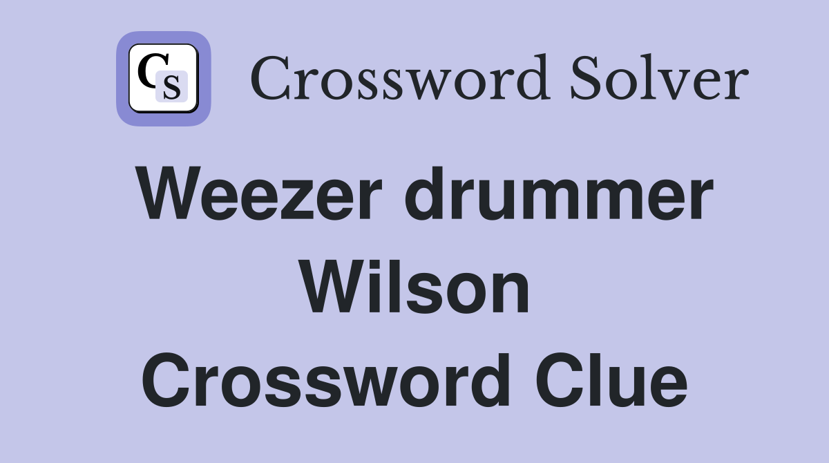 Weezer drummer Wilson Crossword Clue