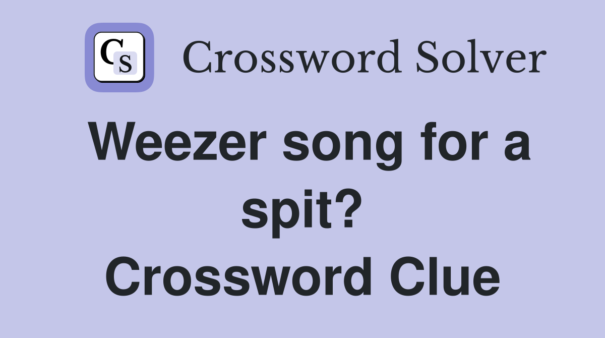 Weezer song for a spit? Crossword Clue
