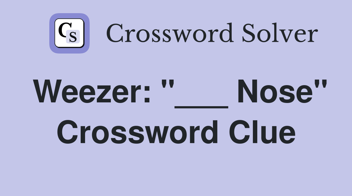 Weezer: "___ Nose" Crossword Clue