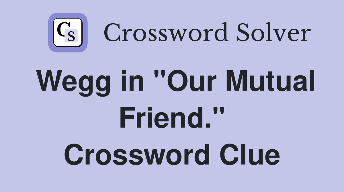 Wegg in "Our Mutual Friend." Crossword Clue