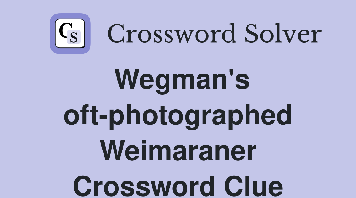 Wegman's oft-photographed Weimaraner Crossword Clue
