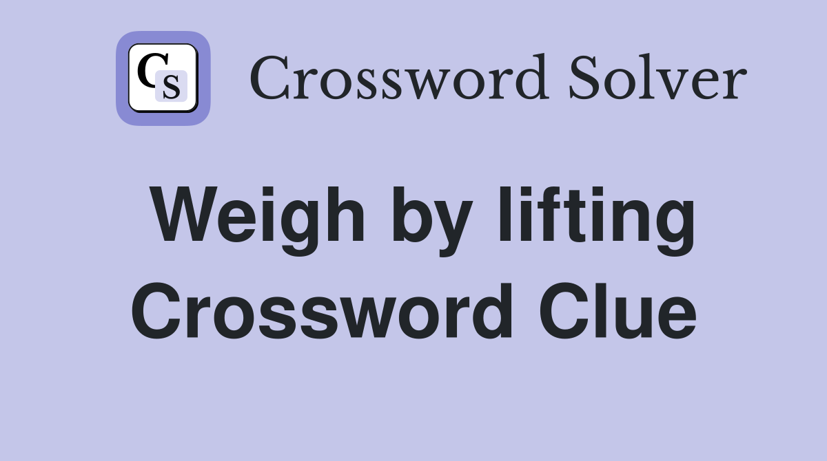 Weigh by lifting Crossword Clue