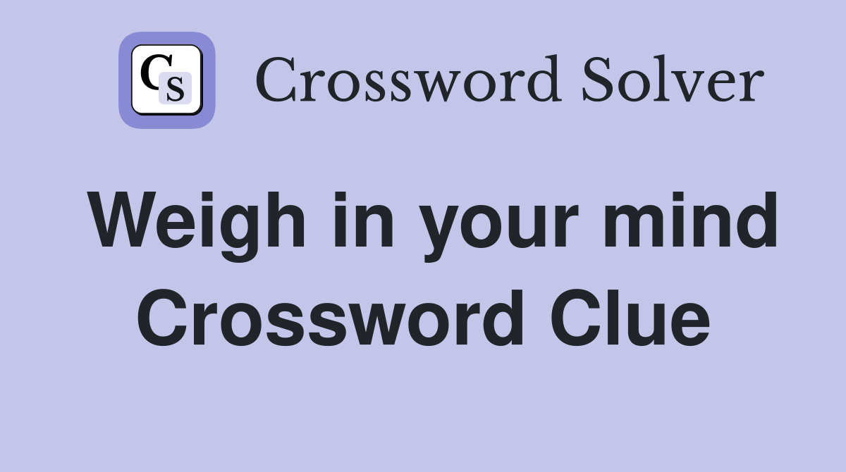 Weigh in your mind Crossword Clue
