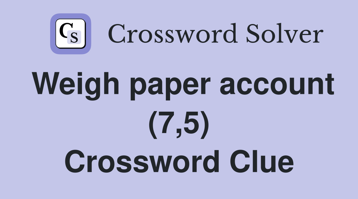 Weigh paper account (7,5) Crossword Clue