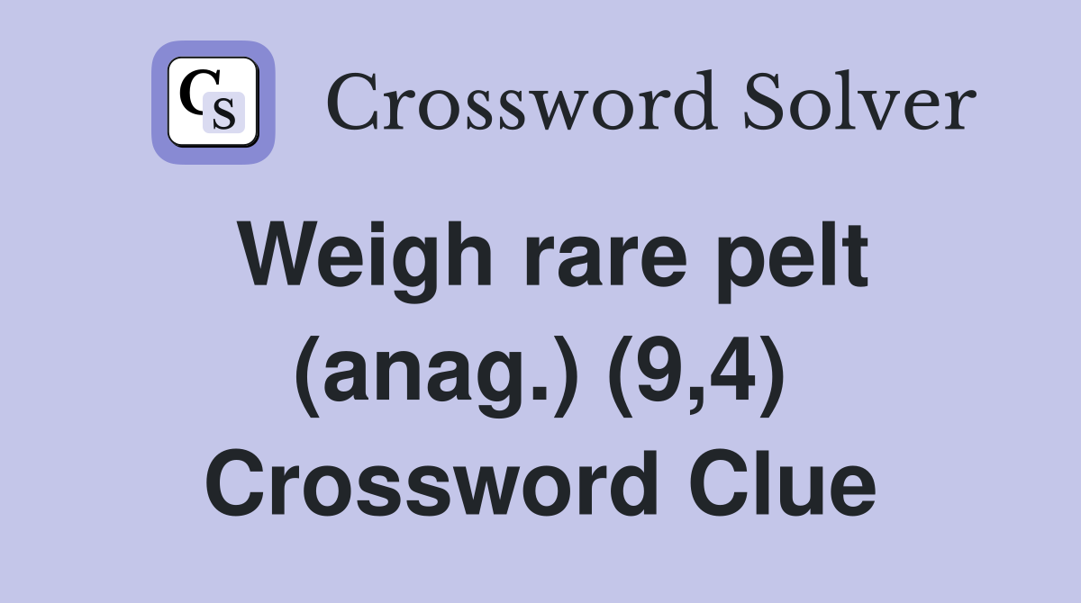 Weigh rare pelt (anag.) (9,4) Crossword Clue