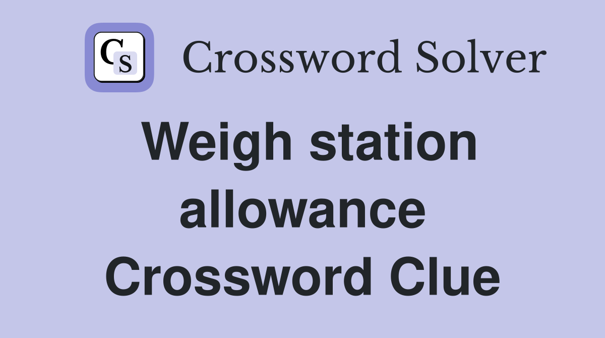 Weigh station allowance Crossword Clue