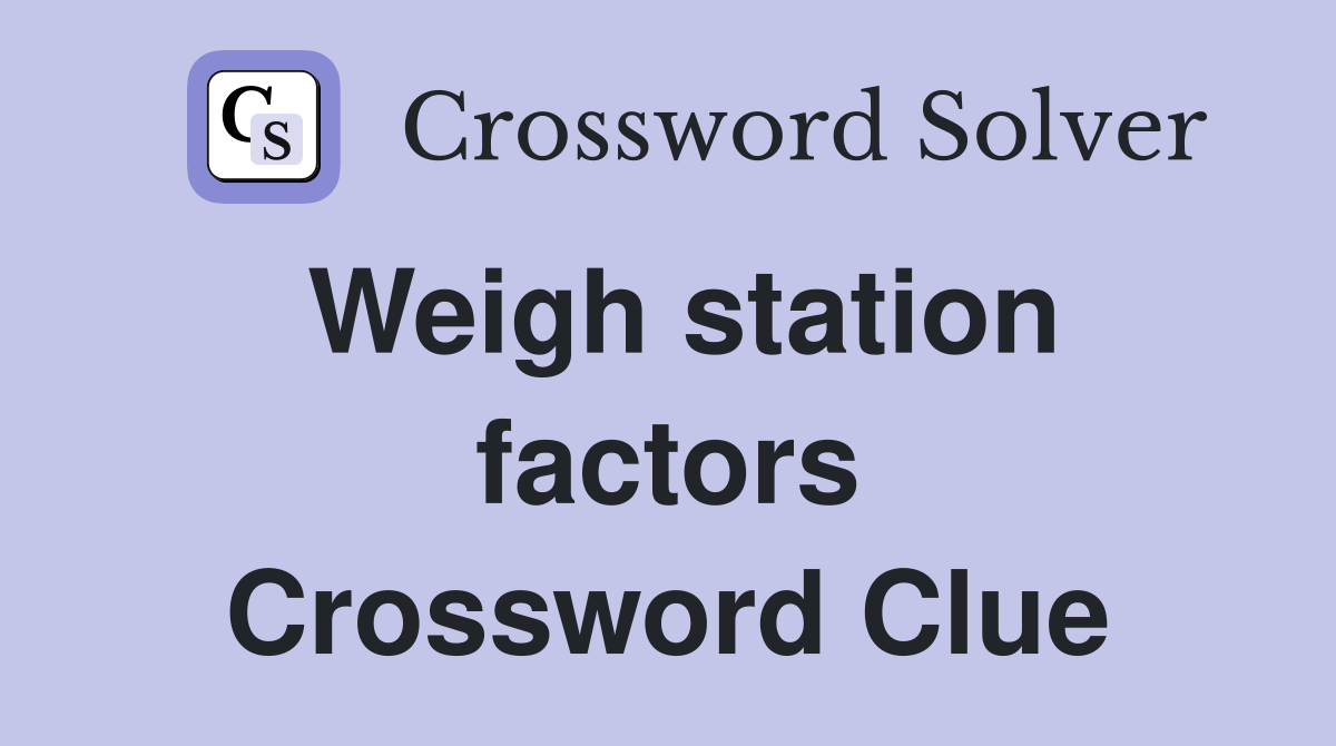 Weigh station factors Crossword Clue