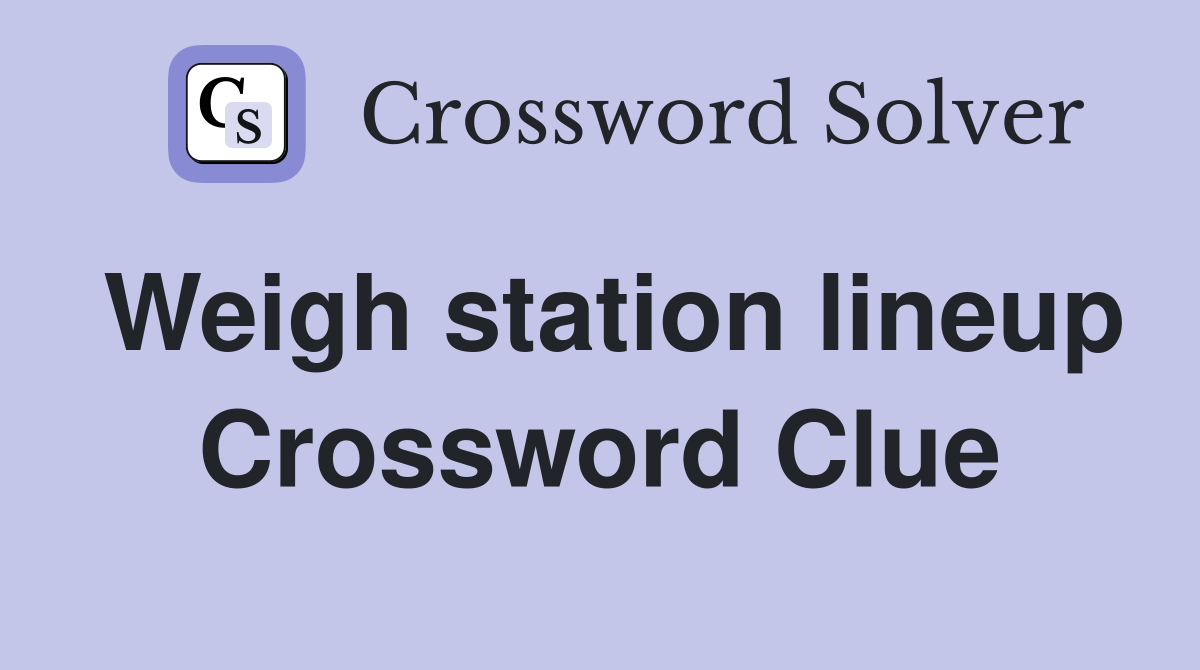 Weigh station lineup Crossword Clue