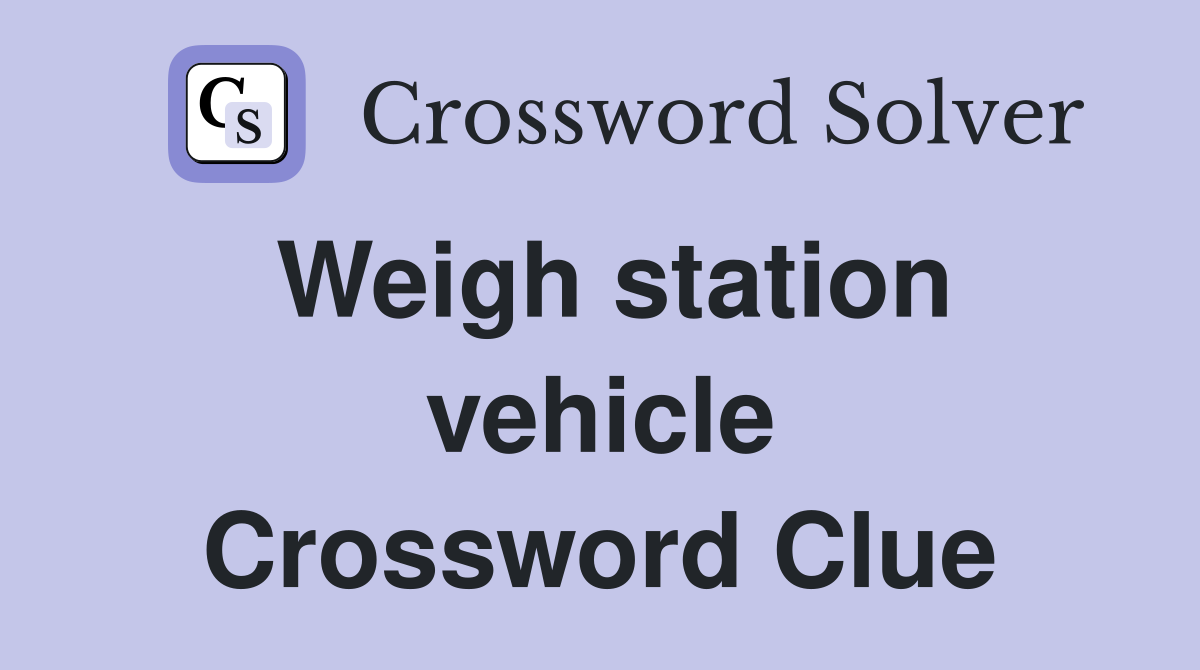 Weigh station vehicle Crossword Clue