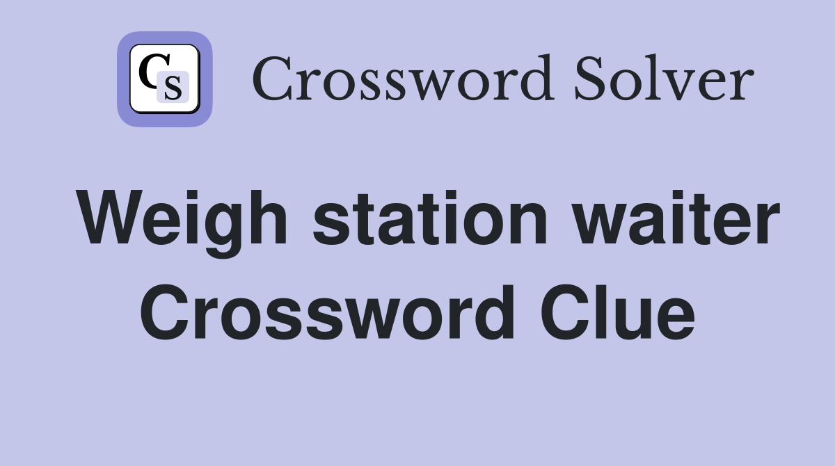 Weigh station waiter Crossword Clue