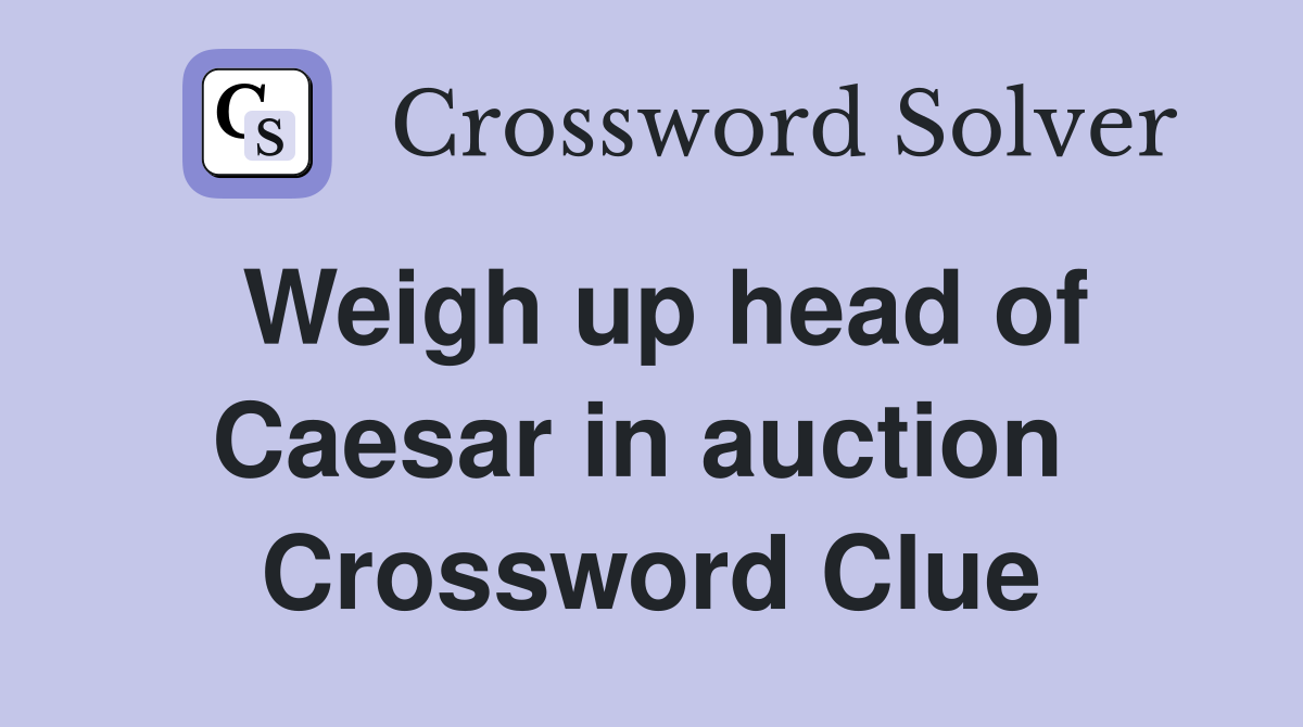 Weigh up head of Caesar in auction  Crossword Clue
