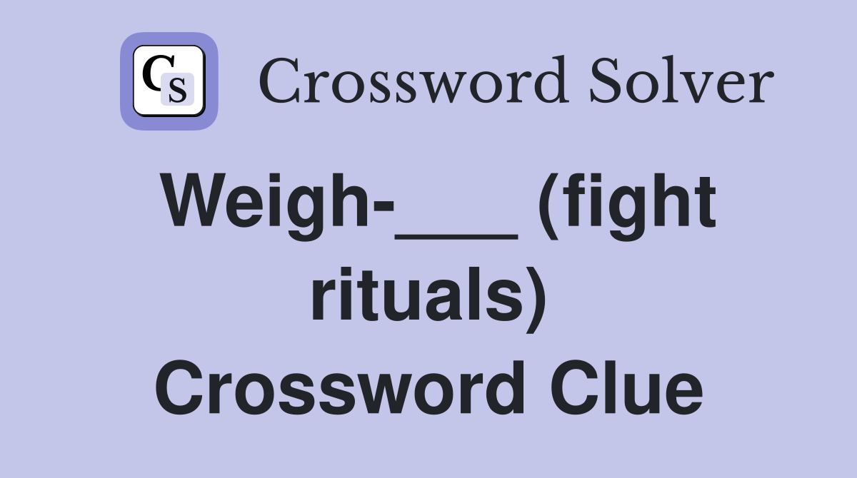 Weigh-___ (fight rituals) Crossword Clue