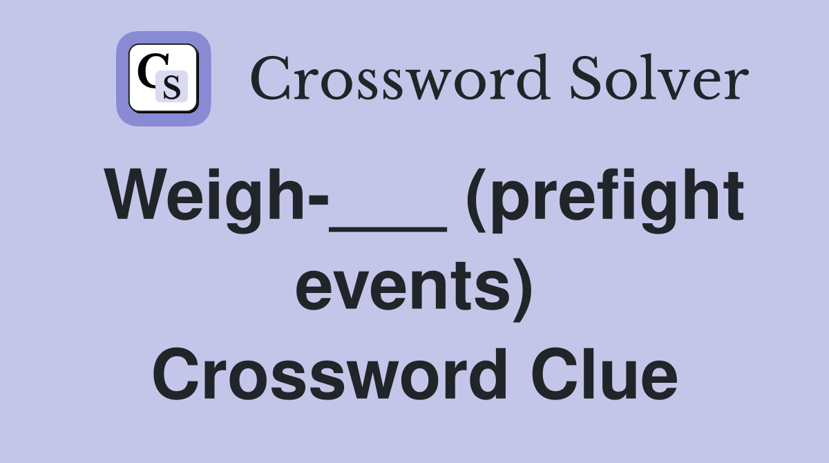 Weigh-___ (prefight events) Crossword Clue