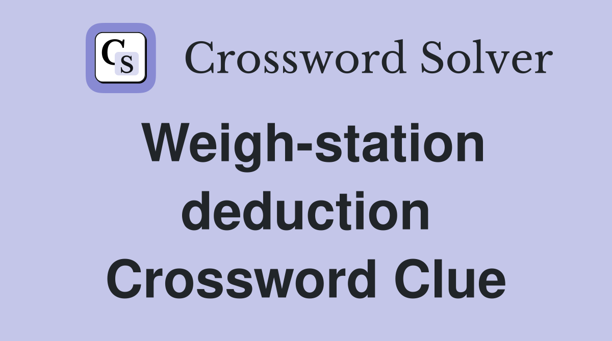 Weigh-station deduction Crossword Clue