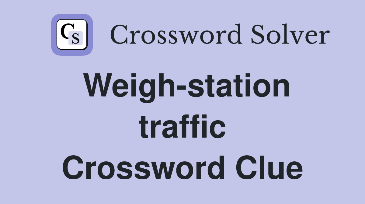 Weigh-station traffic Crossword Clue