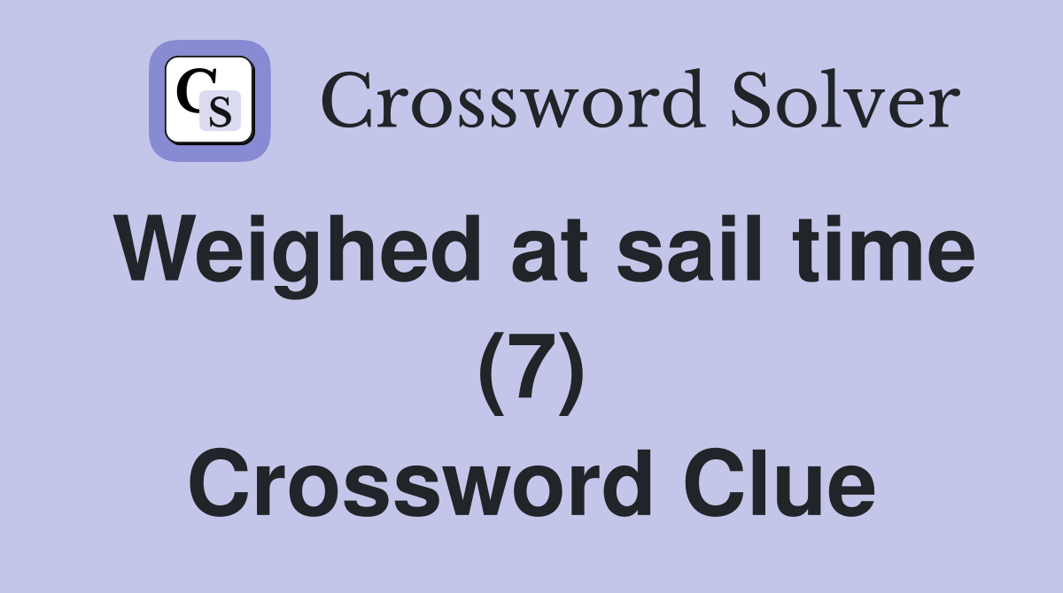 Weighed at sail time (7) Crossword Clue