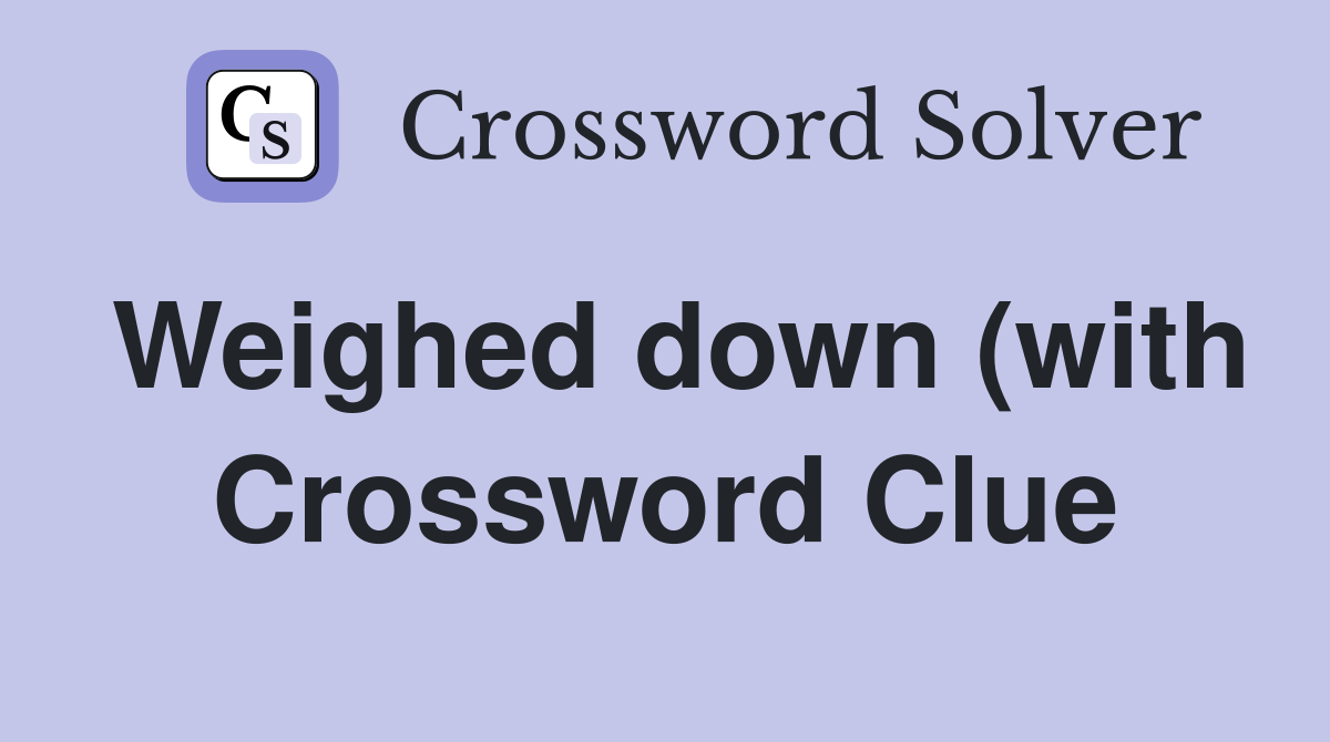 Weighed down (with) Crossword Clue Answers Crossword Solver Weighed down (with) Crossword Clue Answers Crossword Solver