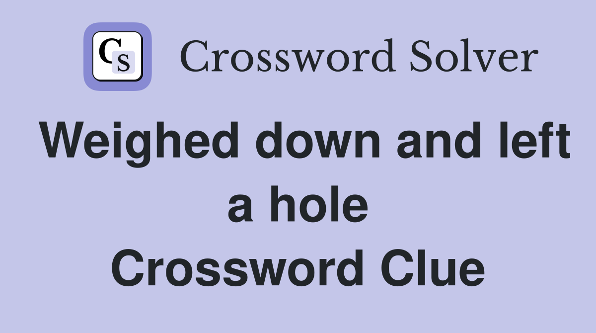 Weighed down and left a hole Crossword Clue