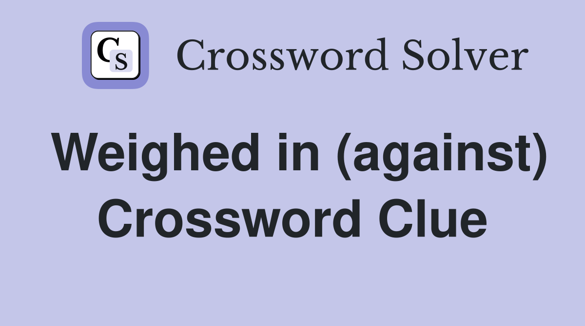 Weighed in (against) Crossword Clue