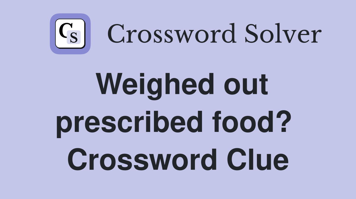 Weighed out prescribed food?  Crossword Clue