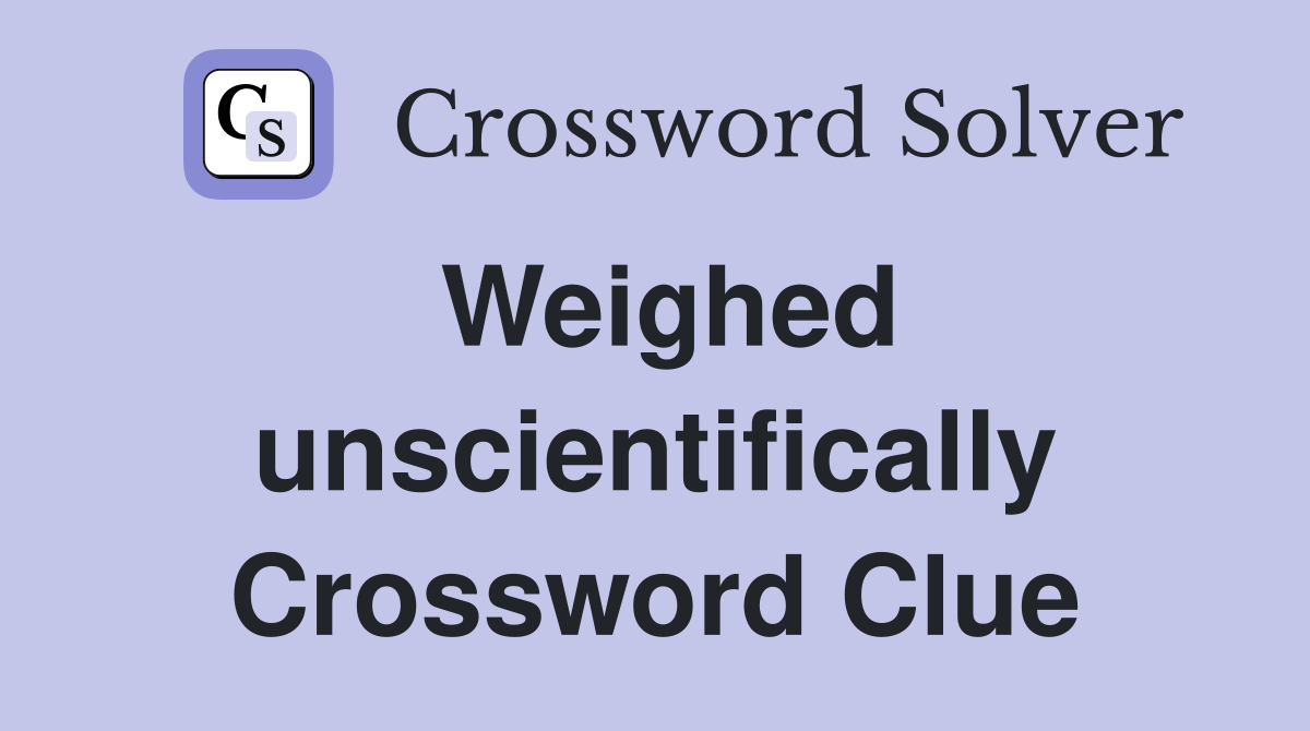 Weighed unscientifically Crossword Clue