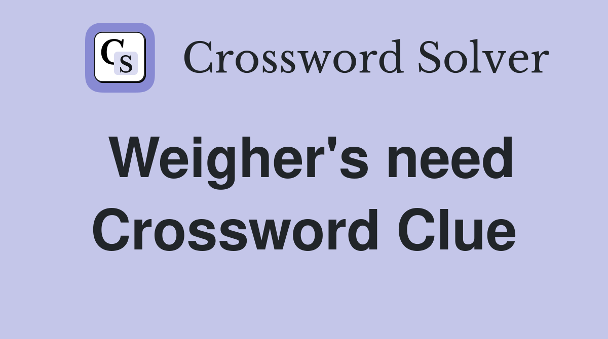 Weigher's need Crossword Clue