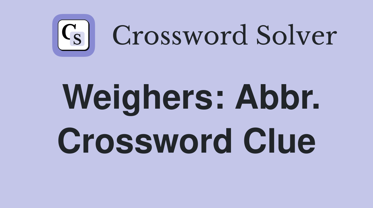 Weighers: Abbr. Crossword Clue