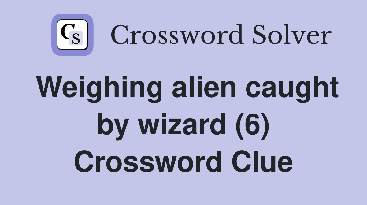 Weighing alien caught by wizard (6) Crossword Clue