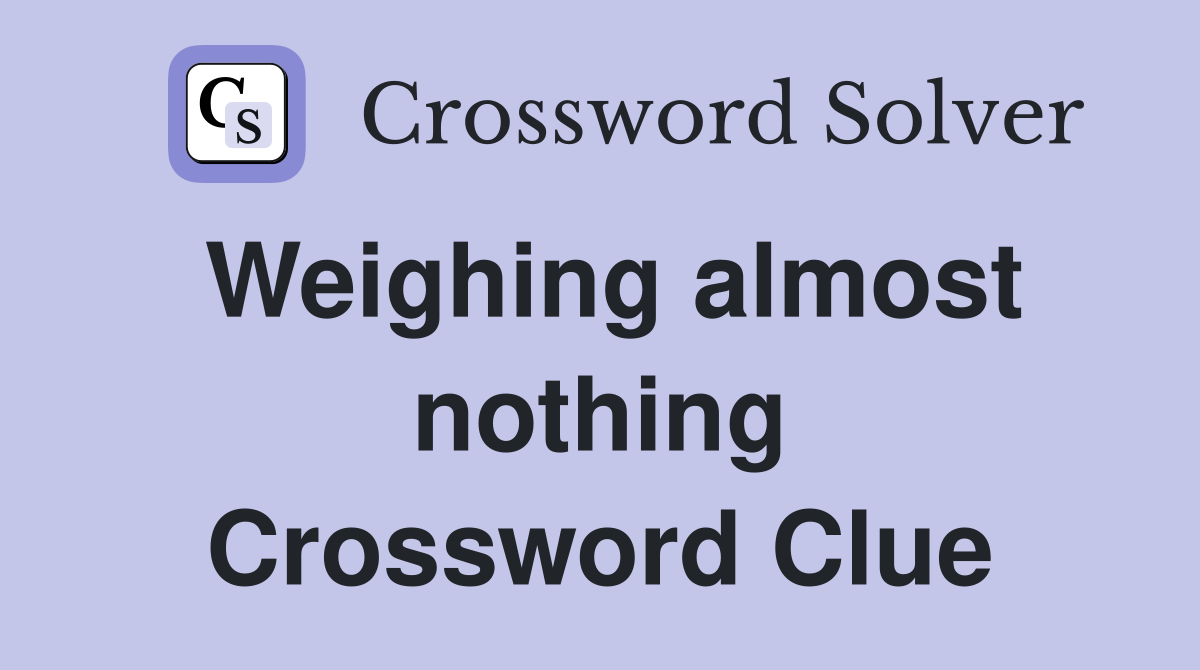 Weighing almost nothing Crossword Clue