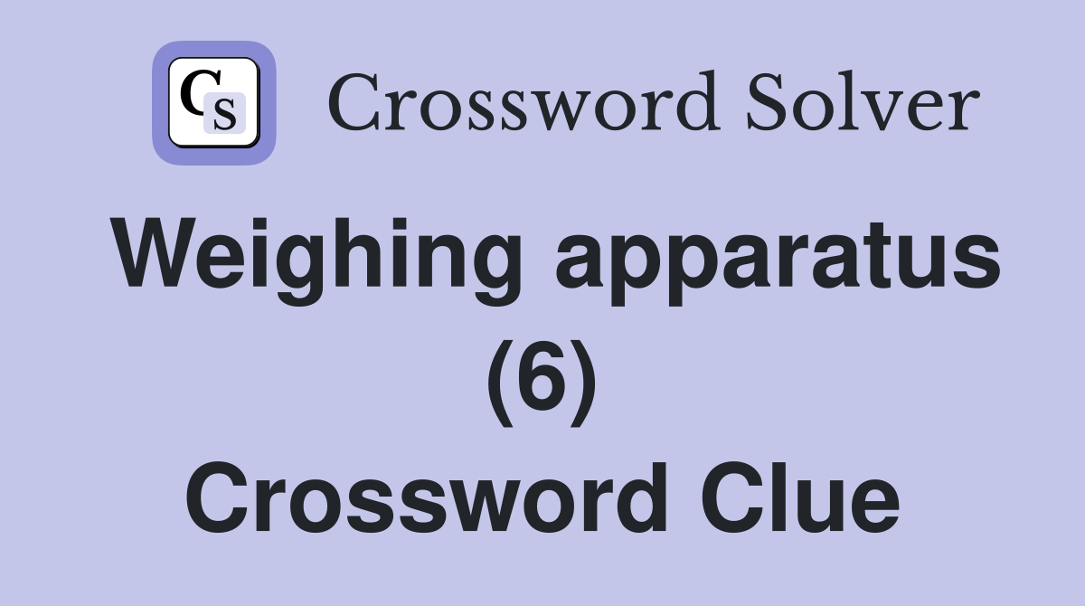 Weighing apparatus (6) Crossword Clue