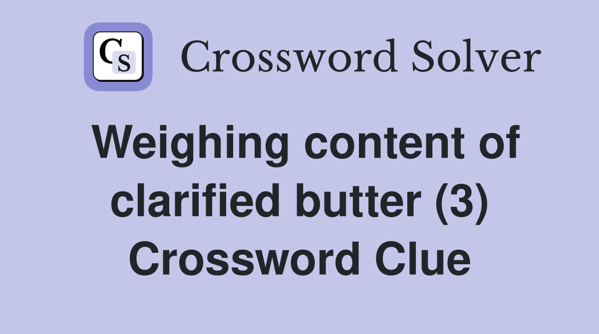 Weighing content of clarified butter (3) Crossword Clue