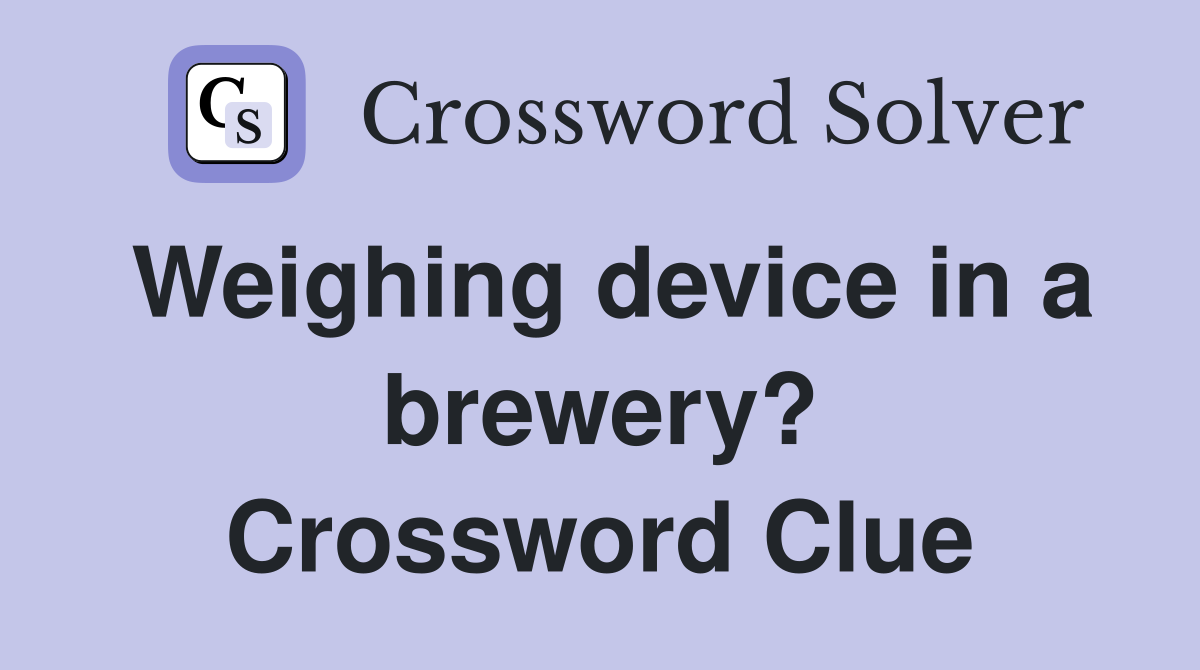 Weighing device in a brewery? Crossword Clue