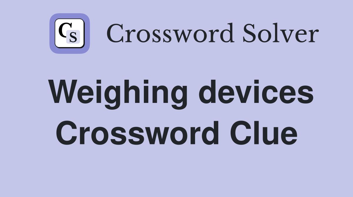 Weighing devices Crossword Clue