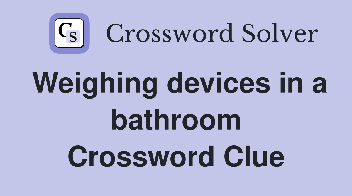 Weighing devices in a bathroom Crossword Clue