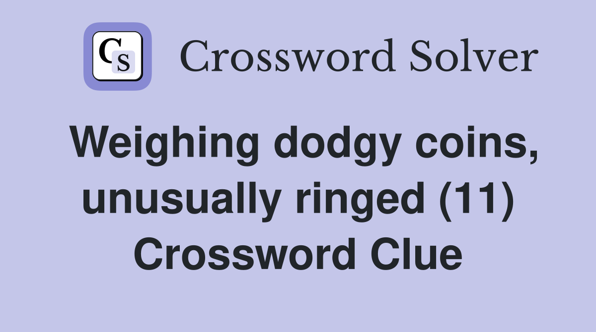 Weighing dodgy coins, unusually ringed (11) Crossword Clue