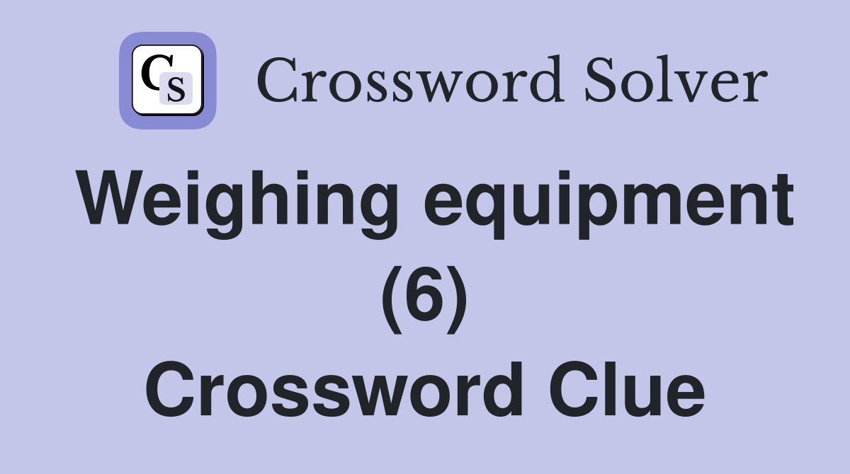 Weighing equipment (6) Crossword Clue
