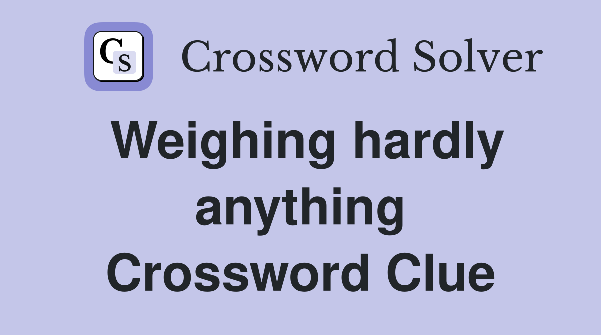 Weighing hardly anything Crossword Clue