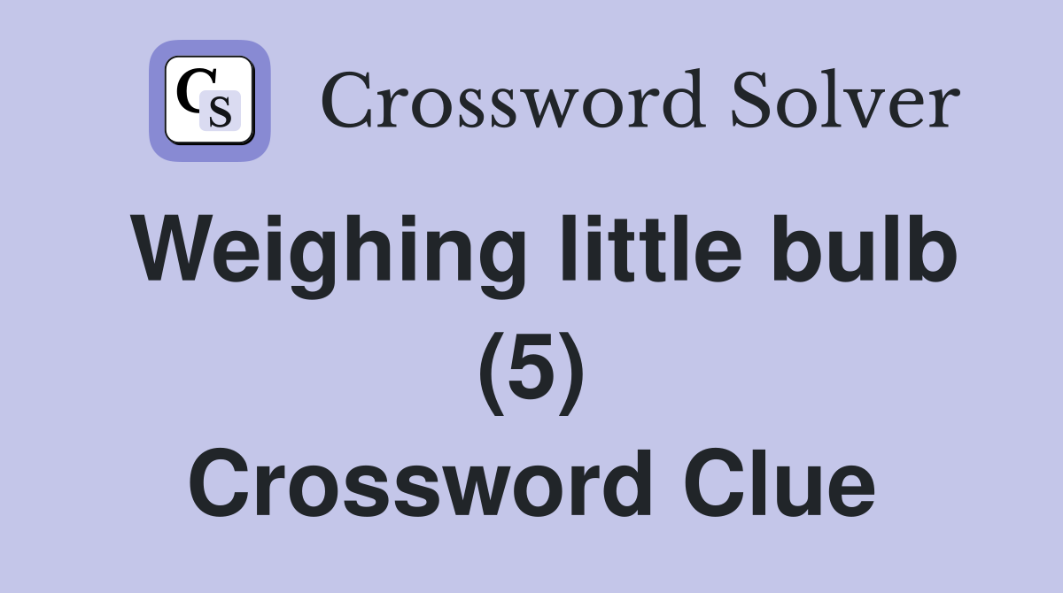 Weighing little bulb (5) Crossword Clue
